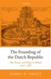 Founding of the Dutch Republic: War, Finance, and Politics in Holland, 1572-1588