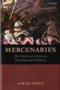 Mercenaries: The History of a Norm in International Relations