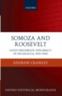 Somoza and Roosevelt: Good Neighbour Diplomacy in Nicaragua, 1933-1945