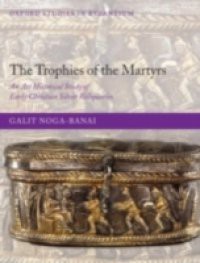 Trophies of the Martyrs: An Art Historical Study of Early Christian Silver Reliquaries