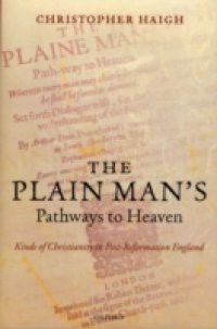 Plain Man's Pathways to Heaven: Kinds of Christianity in Post-Reformation England, 1570-1640