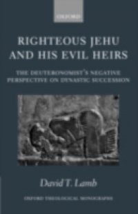 Righteous Jehu and his Evil Heirs: The Deuteronomist's Negative Perspective on Dynastic Succession