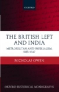 British Left and India: Metropolitan Anti-Imperialism, 1885-1947