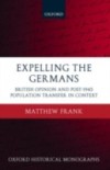 Expelling the Germans: British Opinion and Post-1945 Population Transfer in Context