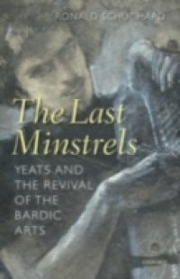Last Minstrels: Yeats and the Revival of the Bardic Arts
