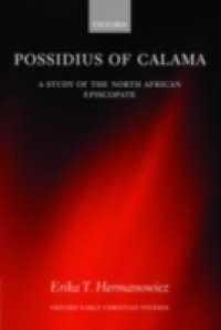 Possidius of Calama: A Study of the North African Episcopate in the Age of Augustine