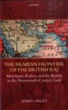 Arabian Frontier of the British Raj: Merchants, Rulers, and the British in the Nineteenth-Century Gulf