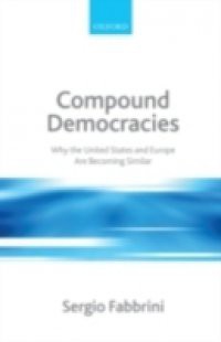 Compound Democracies: Why the United States and Europe Are Becoming Similar