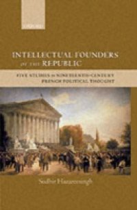 Intellectual Founders of the Republic: Five Studies in Nineteenth-Century French Political Thought