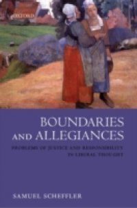 Boundaries and Allegiances Problems of Justice and Responsibility in Liberal Thought