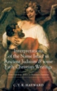 Interpretations of the Name Israel in Ancient Judaism and Some Early Christian Writings: From Victorious Athlete to Heavenly Champion