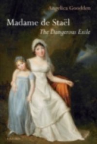 Madame de Staël: The Dangerous Exile