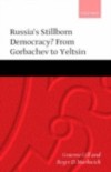 Russia's Stillborn Democracy?: From Gorbachev to Yeltsin