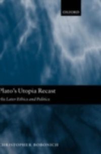 Plato's Utopia Recast: His Later Ethics and Politics