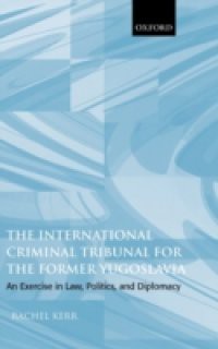 International Criminal Tribunal for the Former Yugoslavia: An Exercise in Law, Politics, and Diplomacy