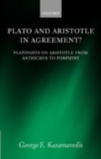 Plato and Aristotle in Agreement?: Platonists on Aristotle from Antiochus to Porphyry