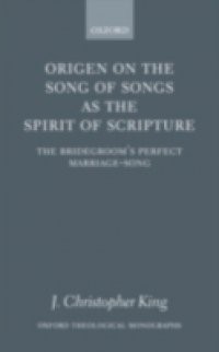 Origen on the Song of Songs as the Spirit of Scripture: The Bridegroom's Perfect Marriage-Song