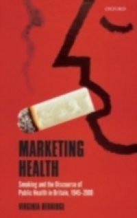 Marketing Health: Smoking and the Discourse of Public Health in Britain, 1945-2000