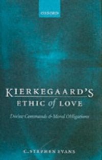 Kierkegaard's Ethic of Love: Divine Commands and Moral Obligations