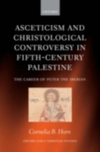 Asceticism and Christological Controversy in Fifth-Century Palestine: The Career of Peter the Iberian