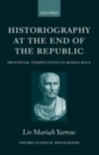 Historiography at the End of the Republic: Provincial Perspectives on Roman Rule