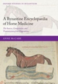 Byzantine Encyclopaedia of Horse Medicine: The Sources, Compilation, and Transmission of the Hippiatrica