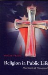 Religion in Public Life: Must Faith Be Privatized?