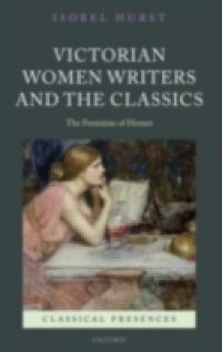 Victorian Women Writers and the Classics: The Feminine of Homer