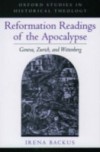 Reformation Readings of the Apocalypse: Geneva, Zurich, and Wittenberg