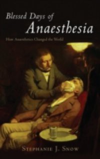 Blessed Days of Anaesthesia: How anaesthetics changed the world