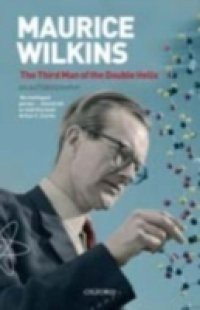 Maurice Wilkins: The Third Man of the Double Helix: An Autobiography