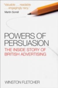 Powers of Persuasion: The Inside Story of British Advertising 1951-2000