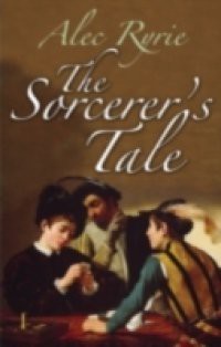 Sorcerer's Tale: Faith and Fraud in Tudor England
