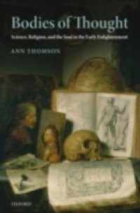 Bodies of Thought: Science, Religion, and the Soul in the Early Enlightenment