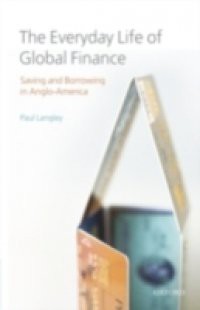 Everyday Life of Global Finance: Saving and Borrowing in Anglo-America