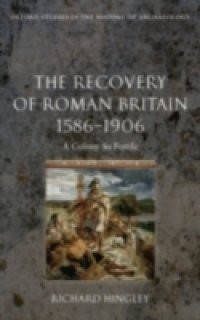 Recovery of Roman Britain 1586-1906: A Colony So Fertile