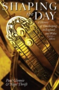 Shaping the Day: A History of Timekeeping in England and Wales 1300-1800