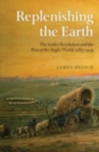 Replenishing the Earth: The Settler Revolution and the Rise of the Angloworld