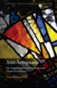 Anti-Arminians: The Anglican Reformed Tradition from Charles II to George I