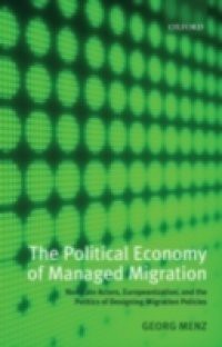 Political Economy of Managed Migration: Nonstate Actors, Europeanization, and the Politics of Designing Migration Policies