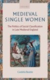 Medieval Single Women: The Politics of Social Classification in Late Medieval England