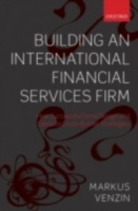 Building an International Financial Services Firm: How Successful Firms Design and Execute Cross-Border Strategies