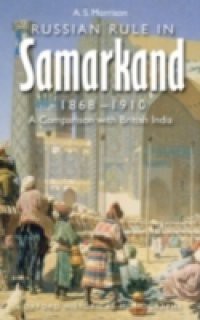 Russian Rule in Samarkand 1868-1910: A Comparison with British India
