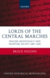 Lords of the Central Marches: English Aristocracy and Frontier Society, 1087-1265