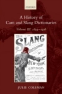 History of Cant and Slang Dictionaries: Volume III: 1859-1936