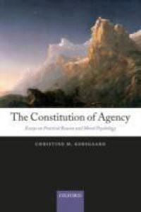 Constitution of Agency: Essays on Practical Reason and Moral Psychology