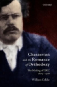 Chesterton and the Romance of Orthodoxy: The Making of GKC, 1874-1908