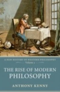 Rise of Modern Philosophy: A New History of Western Philosophy, Volume 3