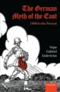 German Myth of the East: 1800 to the Present