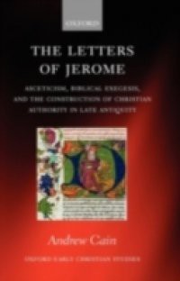 Letters of Jerome: Asceticism, Biblical Exegesis, and the Construction of Christian Authority in Late Antiquity